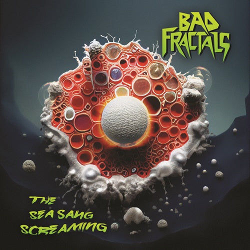 Bad Fractals - The Sea Sang Screaming - Limited RSD 2026