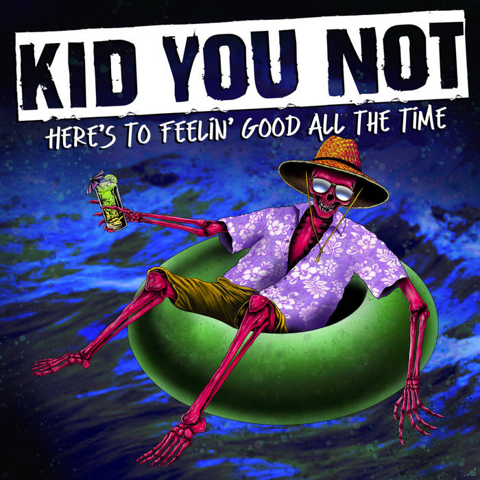 Kid You Not - Here's To Feelin' Good All The Time
