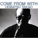 TAKAO UEMATSU - COME FROM WITH *Pre-Order