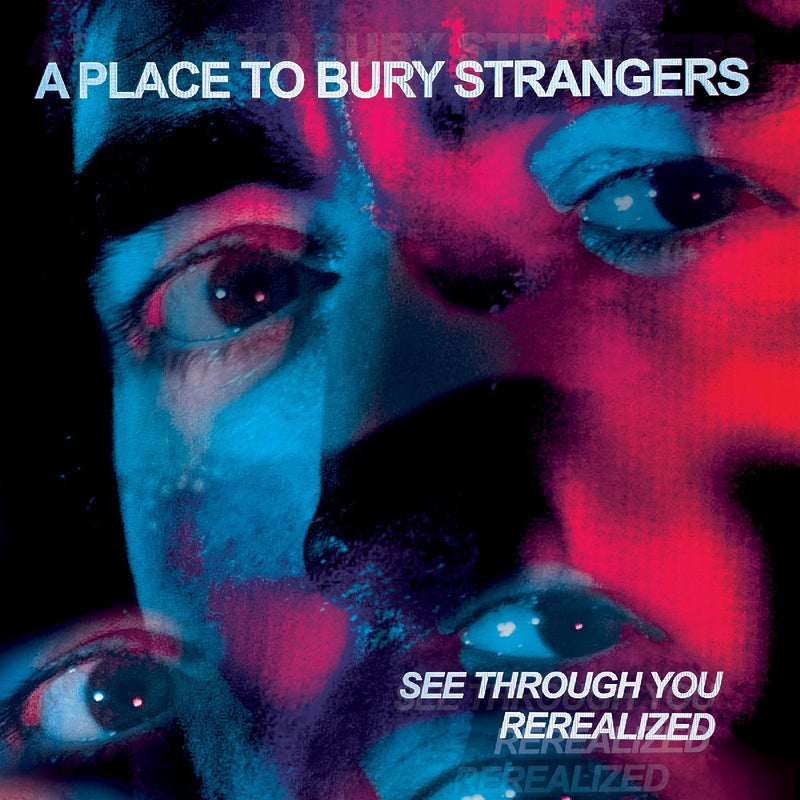 A Place To Bury Strangers - See Through You: Rerealized - Limited RSD 2023