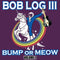 Bob Log III - Bump Or Meow Vol. 1