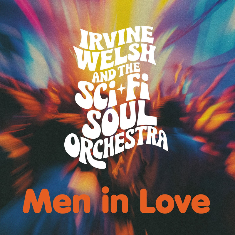 Irvine Welsh & The Sci-Fi Soul Orchestra - Men In Love *Pre-Order