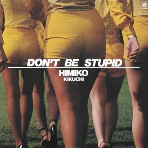 HIMIKO KIKUCHI - DON'T BE STUPID