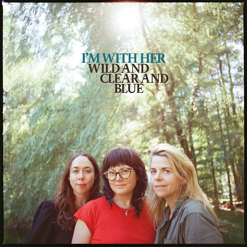 I'm With Her - Wild and Clear and Blue *Pre-Order