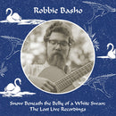 Robbie Basho - Snow Beneath the Belly of a White Swan: The Lost Live Recordings