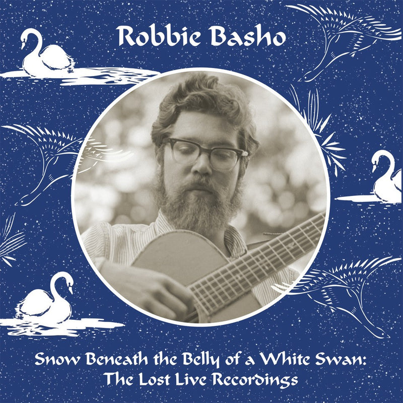 Robbie Basho - Snow Beneath the Belly of a White Swan: The Lost Live Recordings