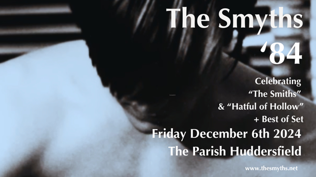 Smyths - Celebrating ’The Smiths’ & ‘Hatful Of Hollow’ + Best of 06/12/24 Parish, Huddersfield