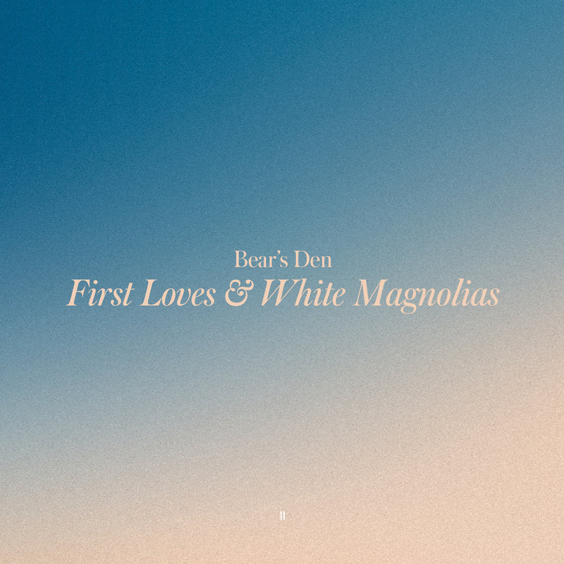 Bear's Den - First Loves & White Magnolias