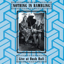 Nothing In Rambling - Live at Bush Hall