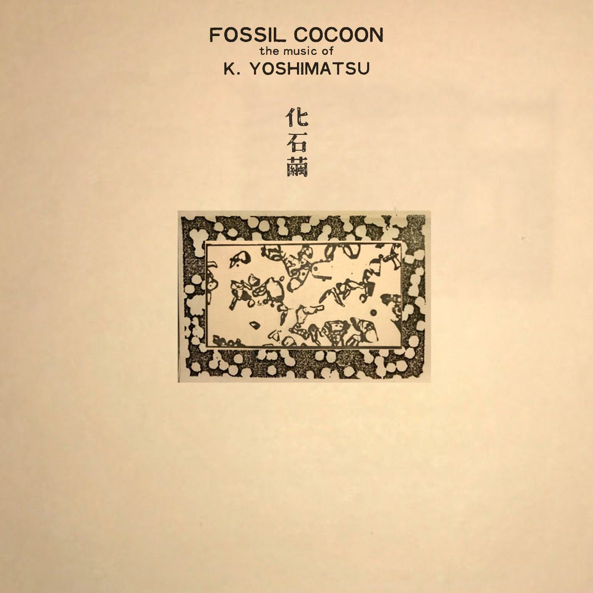 K.  Yoshimatsu - Fossil Cocoon: The Music of K. Yoshimatsu