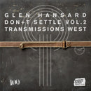 Glen Hansard - Don+t Settle (Vol. 2 - Transmissions West)
