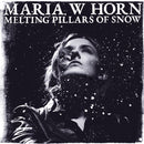 Maria W Horn - Melting Pillars of Snow *Pre-Order