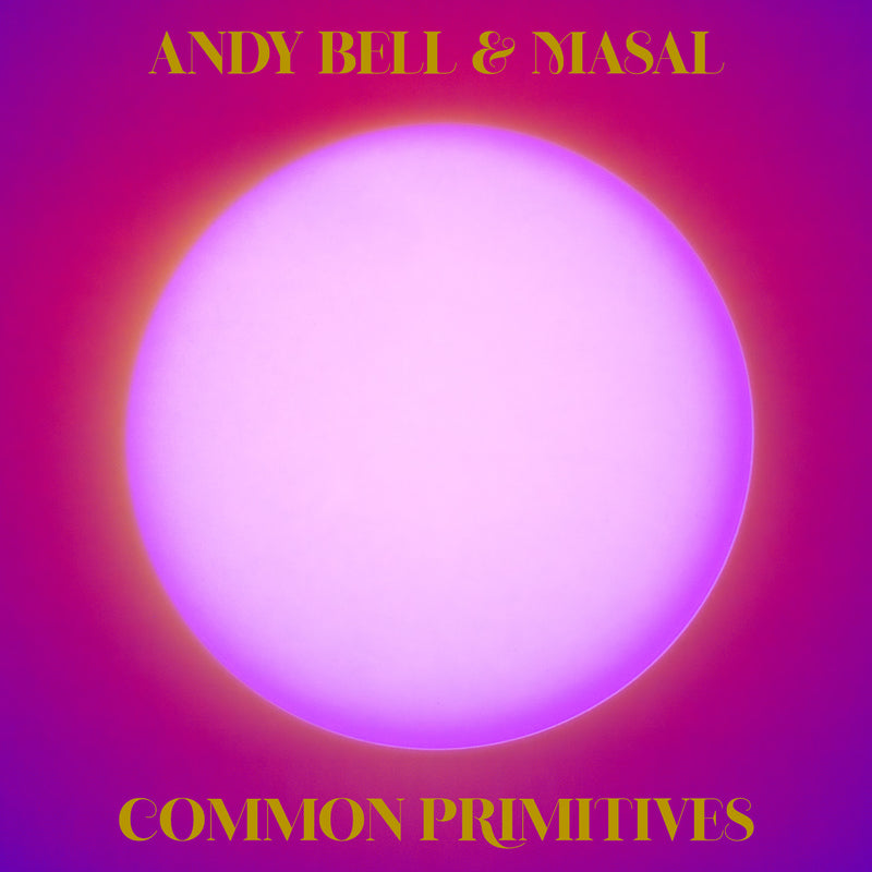 Andy Bell & Masal - Common Primitives *Pre-Order