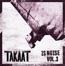 TAKAAT - Is Noise Vol. 3 *Pre-Order