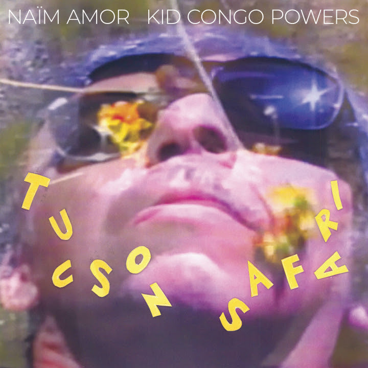 Naïm Amor & Kid Congo Powers - Tucson Safari *Pre-Order