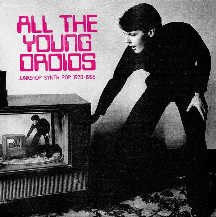 Various Artists - All The Young Droids: Junkshop Synth Pop 1978-1985