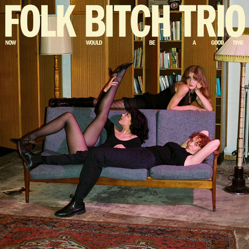 Folk Bitch Trio - Now Would Be A Good Time *Pre-Order