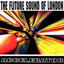 Future Sound of London (The) - Accelerator: Double Vinyl LP Limited RSD 2021