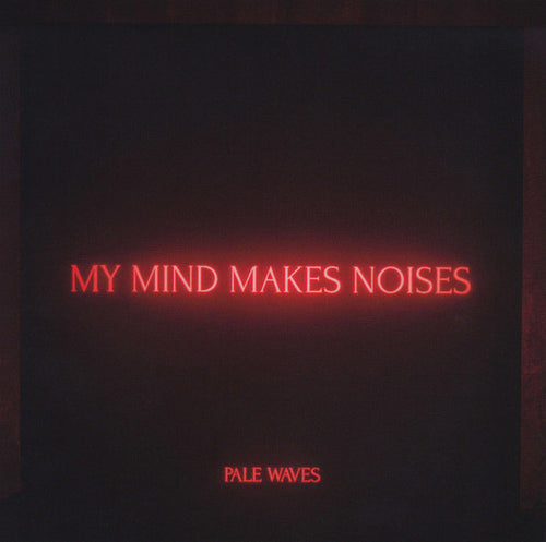 Pale Waves - My Mind Makes Noises