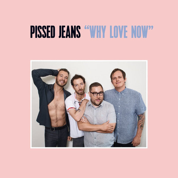 Pissed Jeans – Why Love Now