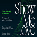 Show Me Love: The History of House 08/09/22 @ Belgrave Music Hall